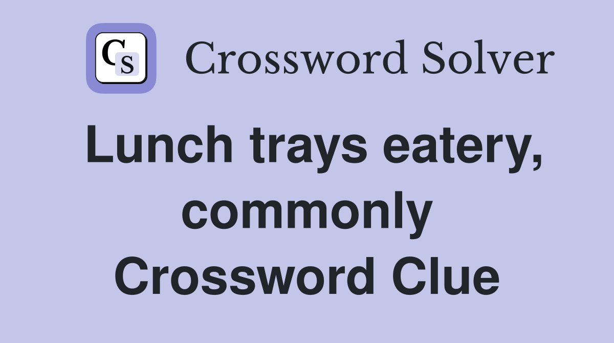 Lunch trays eatery, commonly Crossword Clue Answers Crossword Solver